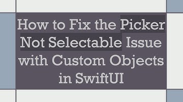 How to Fix the Picker Not Selectable Issue with Custom Objects in SwiftUI