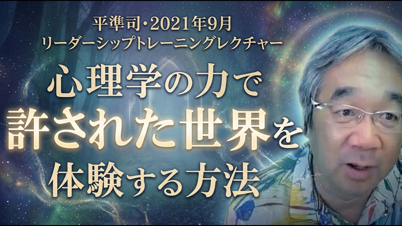 【心の神秘】心理学の力で「許された世界」を体験する方法（2021年9月リーダーシップトレーニングレクチャー・平準司）