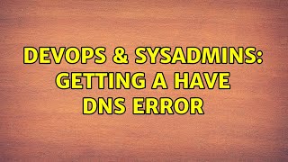 Famous DevOps & SysAdmins: Getting a have DNS error Wealth