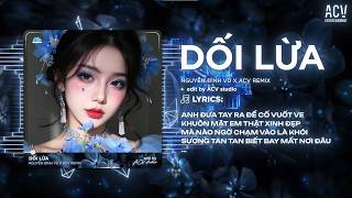Dối Lừa Remix (Ver Chuẩn Tiktok) | Nguyễn Đình Vũ - Anh Đưa Tay Ra Để Cố Vuốt Ve Khuôn Mặt Em Remix