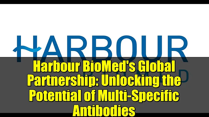Harbour BioMed's Global Partnership: Unlocking the Potential of Multi-Specific Antibodies