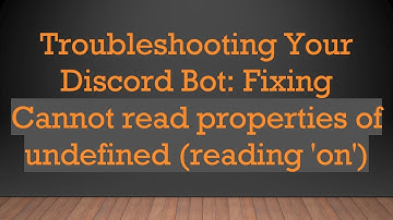 Troubleshooting Your Discord Bot: Fixing Cannot read properties of undefined (reading 