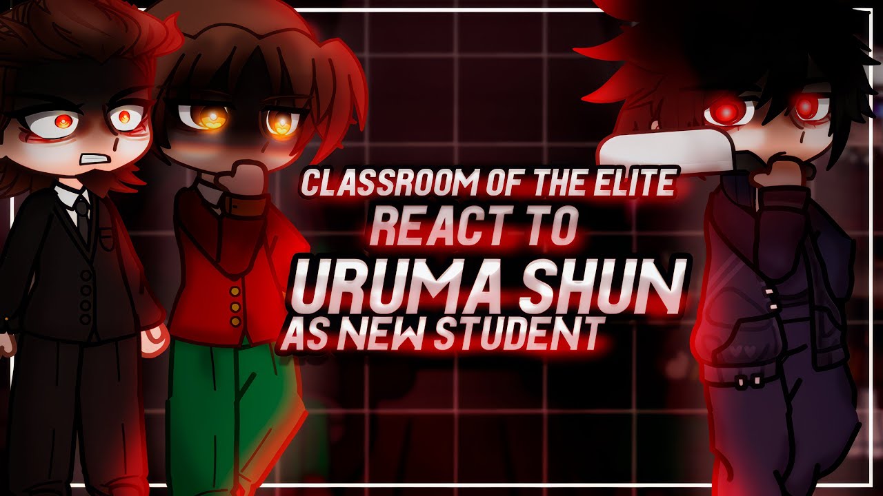 Classroom of the elite React To Uruma Shun as new student [AU] / Juujika no Rokunin / Gacha [ENG/RU]