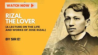 RIZAL: THE LOVER (SI RIZAL AT ANG KANIYANG BUHAY PAG-IBIG) (A LECTURE)