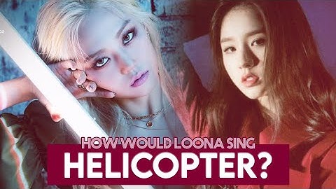 How would LOONA sing "Helicopter" by CLC?