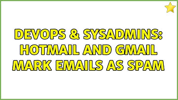 DevOps & SysAdmins: Hotmail and Gmail mark emails as spam