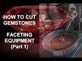 How To Cut Gemstones - Faceting Equipment (Part 1)