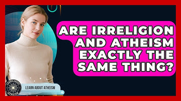 Are Irreligion And Atheism Exactly The Same Thing? - Learn About Atheism