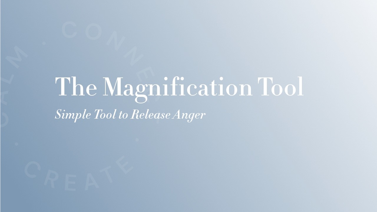 How to Release Anger | The Magnification Tool