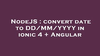 NodeJS : convert date to DD/MM/YYYY in ionic 4 + Angular