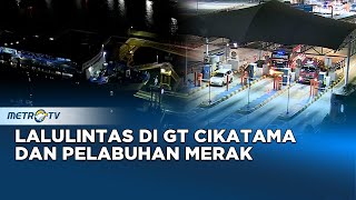 Monitor Mudik: Pantauan Lalulintas di Grebang Tol Cikatama & Pelabuhan Merak