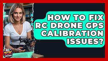 How To Fix RC Drone GPS Calibration Issues? - RC Toy Central