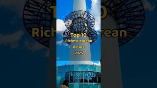 Famous Top 10 Richest Korean Actors 🇰🇷🇰🇷 2025 #feedshorts Wealth