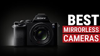 7 Best Mirrorless Cameras in 2024