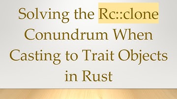 Solving the Rc::clone Conundrum When Casting to Trait Objects in Rust
