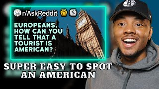 AMERICAN REACTS To Europeans, How Can You Instantly Spot An American Tourist? (r/AskReddit)