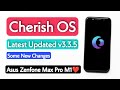Cherish OS Android 12 Latest Update v3.3.5 For Asus Zenfone Max Pro M1. What's New Changes......