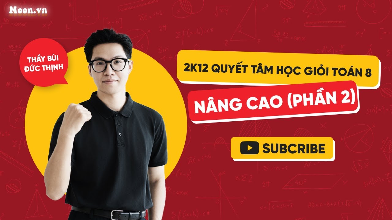 2K12 Quyết Tâm Học Giỏi Toán 8 | Nâng Cao (Phần 2)  | Thầy Bùi Đức Thịnh