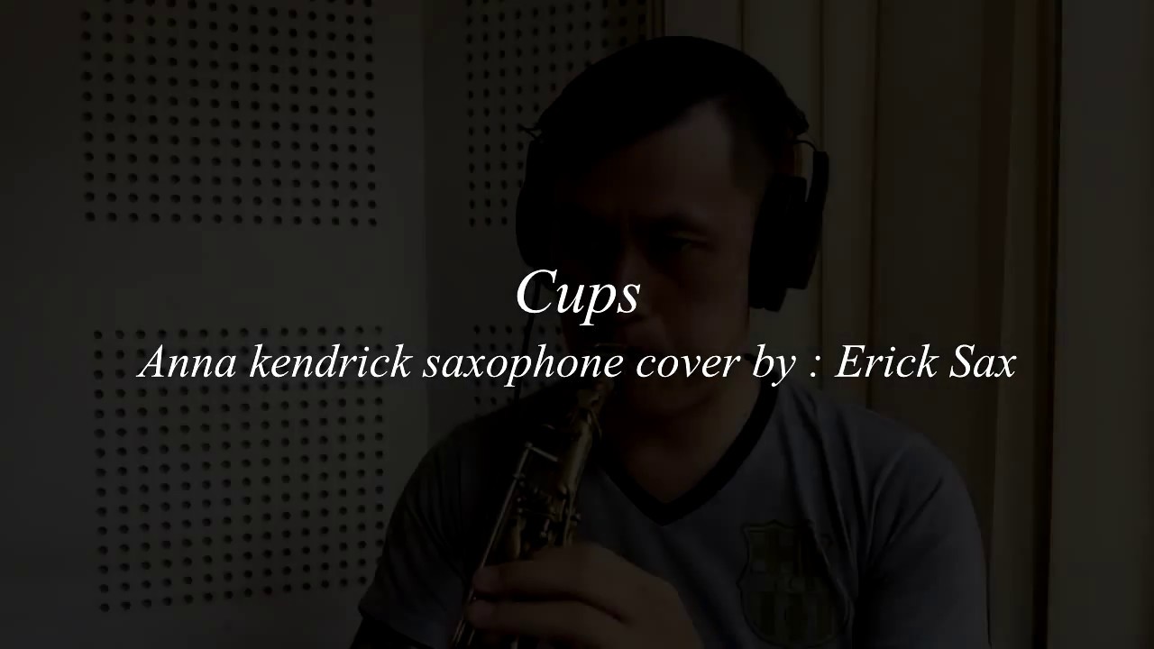 Cups - Anna Kendrick || Sax Cover By Erick Sax