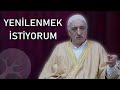 Yenilenmek stiyorum  bir hasbihal  m fethullah glen