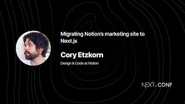 Migrating Notion’s marketing site to Next.js – Cory Etzkorn (Next.js Conf 2021)