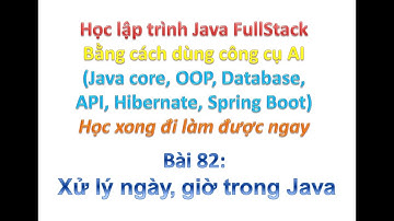 [Khóa học Java FullStack bằng công cụ AI] Bài 82: Xử lý ngày, giờ trong Java