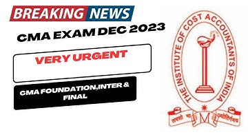 Breaking News | ICMAI Urgent Announcement CMA Exam December 2023 | Foundation, Intermediate & Final