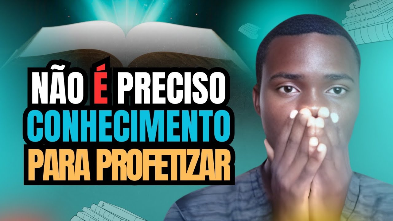 Não é Preciso Conhecimento para Profetizar