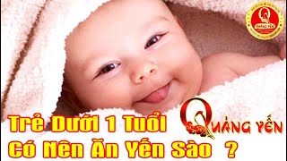 Trẻ Dưới 1 Tuổi Có Nên Ăn Yến Sào - Yến Sào Quảng Yến 0932.836.168  Mr Quảng