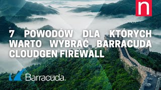 7 Powodów Dla Których Warto Wybrać Barracuda Cloudgen Firewall