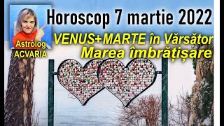MARTE+VENUS intra imbratisati in VARSATOR ⭐HOROSCOPUL DE LUNI 7 MARTIE 2022 cu astrolog Acvaria