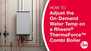 How to Adjust the On Demand Water Temperature on a Rheem ThermaForce Combi Boiler