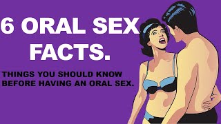 6 ORAL SEX FACTS | THINGS YOU SHOULD KNOW BEFORE HAVING ORAL SEX.