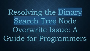 Resolving the Binary Search Tree Node Overwrite Issue: A Guide for Programmers