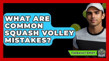 What Are Common Squash Volley Mistakes? - The Racket Xpert