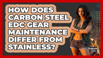 How Does Carbon Steel EDC Gear Maintenance Differ From Stainless? - Survival Skills for Everyone