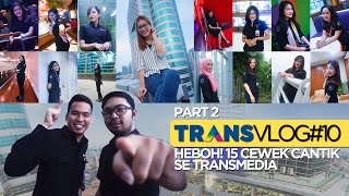 HEBOH! 15 CEWEK CANTIK SE TRANSMEDIA PART 2 - TRANSVLOG#10