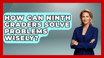 How Can Ninth Graders Solve Problems Wisely? - Ninth Grade Starter Guide