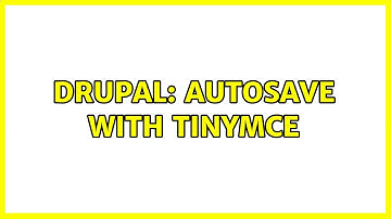Drupal: Autosave with TinyMCE (2 Solutions!!)