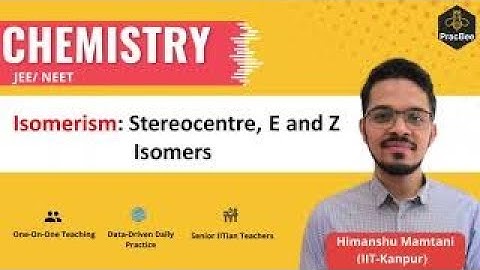 Isomerism: Stereocentre, E and Z Isomers by Himanshu Mamtani (IIT Kanpur), JEE/NEET Chemistry