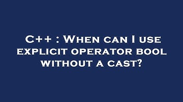 C++ : When can I use explicit operator bool without a cast?