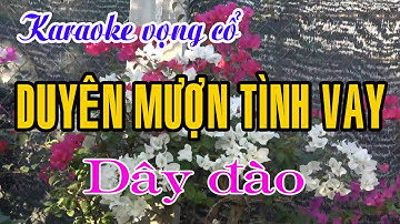 Karaoke Tân cổ: DUYÊN MƯỢN TÌNH VAY - Dây Đào thấp - Tác giả: Nguyễn Hữu Nghĩa
