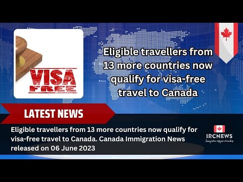 Eligible travellers from 13 more countries now qualify for visa-free travel to Canada