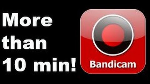 how to record more than 10 minutes on bandicam *patched*