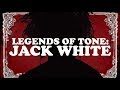 Legends of Tone: Jack White