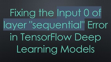 Fixing the Input 0 of layer "sequential" Error in TensorFlow Deep Learning Models