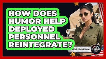 How Does Humor Help Deployed Personnel Reintegrate? - The Frontline Guardians