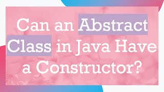 Can an Abstract Class in Java Have a Constructor