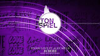 Tough Love ft Alex Mills - Echoes (Kurd Maverick Remix)