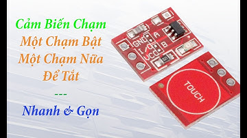 Hướng dẫn sử dụng cảm biến chạm để bật tắt các thiết bị điện - Tiện lợi, hữu ích